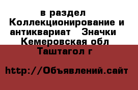  в раздел : Коллекционирование и антиквариат » Значки . Кемеровская обл.,Таштагол г.